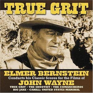 True Grit : Elmer Bernstein Conducts His Classic Scores For The Films Of John Wayne)