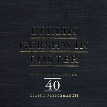 Berlin Gershwin Porter - The Gold Collection. 40 Classic Performances